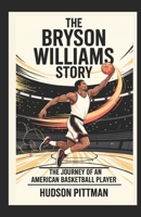 THE BRYSON WILLIAMS STORY: The Journey of an American Basketball Player B0F2SR6KSX Book Cover