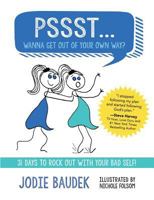 Pssst... Wanna Get Out of Your Own Way?: 31 Days to Rock Out with Your Bad Self! 150230872X Book Cover