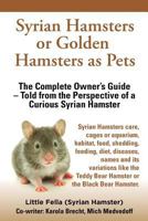 Syrian Hamsters or Golden Hamsters as Pets. Care, Cages or Aquarium, Food, Habitat, Shedding, Feeding, Diet, Diseases, Toys, Names, All Included. Syri 3944701003 Book Cover