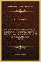 St. Pancras: Being Antiquarian, Topographical, and Biographical Memoranda 1017523045 Book Cover