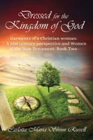Dressed for the Kingdom of God: Garments of a Christian woman: A 21st century perspective and Women of the New Testament: Book two 1955955220 Book Cover