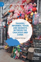Traders, Informal Trade and Markets between the Caucasus and China 9811952043 Book Cover