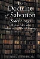 The Doctrine of Salvation: A Beginner's Guide to Understanding Biblical Theology: What Does Biblical Salvation Really Mean 1635259207 Book Cover