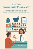 A to Z of Community Pharmacy: From Accuracy Checking to Zinc: Real Life. Real Prescriptions. Real Chaos. (The Pharmacy Mastery Series) B0FDB539JF Book Cover