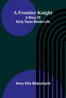 A Frontier Knight: A Story Of Early Texan Border-Life 9369053212 Book Cover