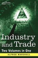 Industry and Trade: A Study of Industrial Technique and Business Organization and of Their Influences on the Conditions of Various Classes and Nations 1016048440 Book Cover