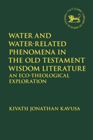 Water and Water-Related Phenomena in the Old Testament Wisdom Literature: An Eco-Theological Exploration 056770145X Book Cover