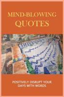 Mind-Blowing Quotes: Positively Disrupt Your Days with Words 198691481X Book Cover