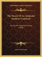 The Theory Of An Antipodal Southern Continent: During The Sixteenth Century 1149757582 Book Cover