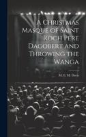 A Christmas Masque of Saint Roch Pere Dagobert and Throwing the Wanga 1022001590 Book Cover