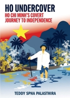 HO Undercover: Ho Chi Minh’c Covert Journey To Independence 9819412366 Book Cover