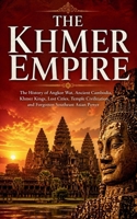 The Khmer Empire: The History of Angkor Wat, Ancient Cambodia, Khmer Kings, Lost Cities, Temple Civilization, and Forgotten Southeast Asian Power ... and Forgotten Empires of Southeast Asia) B0GZ3NLDS2 Book Cover