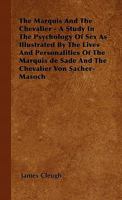 The Marquis & the Chevalier: A Study in the Psychology of Sex as Illustrated by the Lives & Personalities of the Marquis de Sade, 1740-1814, & the ... von Sacher-Masoch, 1836-1905 1446501566 Book Cover