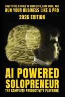 AI-Powered Solopreneur: The Complete Productivity Playbook for Freelancers, Consultants, and One-Person Businesses B0GWD49N3W Book Cover