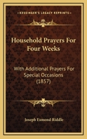 Household Prayers For Four Weeks: With Additional Prayers For Special Occasions 0526074027 Book Cover