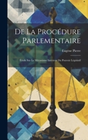 De La Procédure Parlementaire: Étude Sur Le Mécanisme Intérieur Du Pouvoir Législatif 1021349909 Book Cover