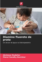 Diamino fluoreto de prata: Um divisor de águas na Odontopediatria 6206122794 Book Cover