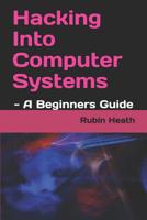 Hacking Into Computer Systems: - A Beginners Guide 1729097898 Book Cover