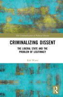 Criminalizing Dissent: The Liberal State and the Problem of Legitimacy 0367670615 Book Cover