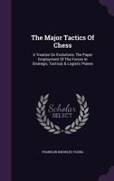The Major Tactics of Chess: A Treatise on Evolutions; the Proper Employment of the Forces in Strategic, Tactical, and Logistic Planes 1332058426 Book Cover