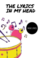 The Lyrics In My Head: Music Lyrics Journal & Songwriting Notebook - Songwriter's Diary To Write In (120 Pages, 6 x 9 in) Gift For Musicians, Students, Music Lovers, Kids, Girl, Men (Music Journals) 1660266785 Book Cover