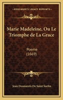 Marie Madeleine, Ou Le Triomphe de La Grace: Poeme (1669) 1166595161 Book Cover