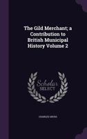 The Gild Merchant; A Contribution to British Municipal History; Volume II 101793200X Book Cover