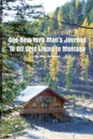 One New York Man's Journey to Off Grid Living in Montana 0578128691 Book Cover
