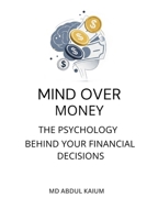 Mind Over Money: The Psychology Behind Your Financial Decisions of Spending, Saving, Investing, and Building Lasting Wealth | Hidden self-awareness and lifestyle inflation solution B0H4NDWPV6 Book Cover
