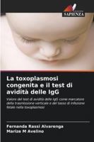 La toxoplasmosi congenita e il test di avidità delle IgG: Valore del test di avidità delle IgG come marcatore della trasmissione verticale e del tasso ... fetale nella toxoplasmosi (Italian Edition) 6206830020 Book Cover