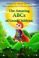 The Amazing ABCs of Good Children: Putting Your Feelings Into Words While Learning How To Become a Good Child B08J236652 Book Cover