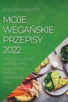 Moje WegaŃskie Przepisy 2022: Wiele Smacznych Przepisów Na ZwiĘkszenie Energii I OdŻywienie Ciala 1804505978 Book Cover