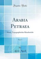 Arabia Petraea, Vol. 1: Moab, Topographischer Reisebericht (Classic Reprint) 0260109657 Book Cover