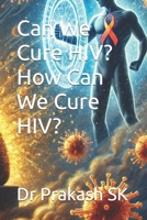 Can We Cure HIV? How Can We Cure HIV? B0F21QLMS3 Book Cover