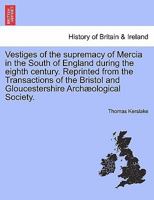 Vestiges of the Supremacy of Mercia in the South of England, During the Eighth Century 1376851059 Book Cover