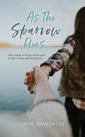 As The Sparrow Flies...: She needs to let go of the past to fall in love with her future. 1737254603 Book Cover