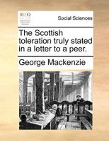 The Scottish toleration truly stated in a letter to a peer. 1170698069 Book Cover