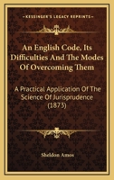 An English Code, Its Difficulties And The Modes Of Overcoming Them: A Practical Application Of The Science Of Jurisprudence 1436770297 Book Cover