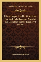 Erinnerungen Aus Der Geschichte Der Stadt Schaffhausen, Zunachst Fur Derselben Reifere Jugend V2 (1836) 1161163069 Book Cover