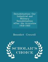 Demobilization: Our Industrial and Military Demobilization After the Armistice 1918-1920 1018899553 Book Cover