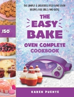 The Easy Bake Oven Complete Cookbook: 150 Simple & Delicious Easy Bake Oven Recipes for Girls and Boys B08QRXSQRV Book Cover