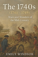 The 1740s (1740 – 1749): Wars and Wonders of the Mid-Century B0DWKKGRVD Book Cover