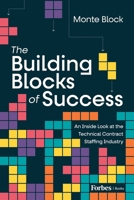 The Building Blocks of Success: An Inside Look at the Technical Contract Staffing Industry B0DR4PNLFF Book Cover