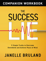 The Success Lie: 5 Simple Truths to Overcome Overwhelm and Achieve Peace of Mind 1641464488 Book Cover