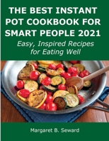 The Best Instant Pot Cookbook for Smart People 2021: Easy, Inspired Recipes for Eating Well 100892413X Book Cover