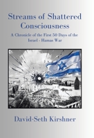 Streams of Shattered Consciousness: A Chronicle of the First 50 Days of the Israel - Hamas War B0CQ2WCSW2 Book Cover