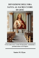 DEVOZIONE DELL'ORA SANTA AL SACRO CUORE DI GESÙ: Un'ora santa sacra e orante di riparazione, consolazione e profonda unione con il Signore (Italian Edition) B0GLXZB1D1 Book Cover
