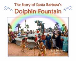The Story of Santa Barbara's Dolphin Fountain 0983792348 Book Cover