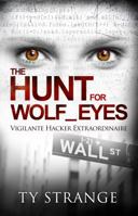 The Hunt for Wolf_Eyes: Vigilante Hacker Extraordinaire 0990539202 Book Cover