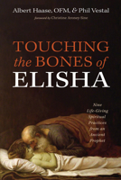 Touching the Bones of Elisha: Nine Life-Giving Spiritual Practices from an Ancient Prophet 1666760730 Book Cover